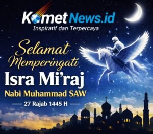 PEMRED KometNews.id. Isra Mi’raj Momentum Menguatkan Iman dan Etika Jurnalistik yang Bermartabat
